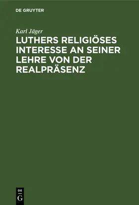 Jäger |  Luthers religiöses Interesse an seiner Lehre von der Realpräsenz | Buch |  Sack Fachmedien