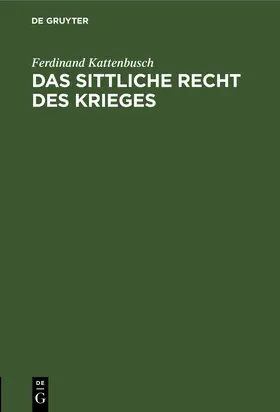 Kattenbusch |  Das sittliche Recht des Krieges | Buch |  Sack Fachmedien