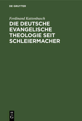 Kattenbusch |  Die deutsche evangelische Theologie seit Schleiermacher | Buch |  Sack Fachmedien