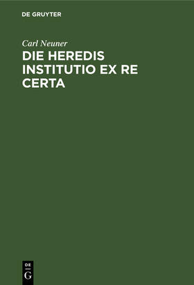 Neuner |  Die heredis institutio ex re certa | Buch |  Sack Fachmedien