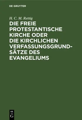 Rettig |  Die freie protestantische Kirche oder die kirchlichen Verfassungsgrundsätze des Evangeliums | Buch |  Sack Fachmedien