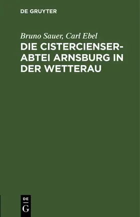 Ebel / Sauer |  Die Cistercienserabtei Arnsburg in der Wetterau | Buch |  Sack Fachmedien