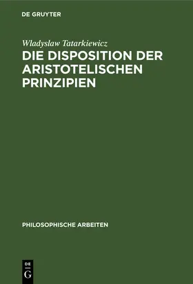 Tatarkiewicz |  Die Disposition der Aristotelischen Prinzipien | Buch |  Sack Fachmedien