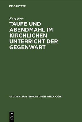 Eger |  Taufe und Abendmahl im kirchlichen Unterricht der Gegenwart | Buch |  Sack Fachmedien