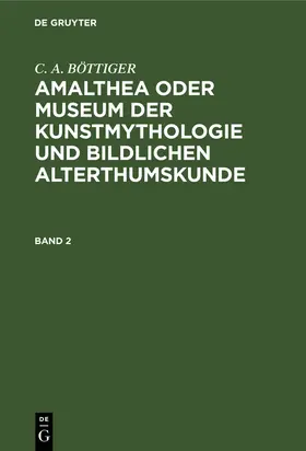 BÖTTIGER |  Amalthea oder Museum der Kunstmythologie und bildlichen Alterthumskunde | Buch |  Sack Fachmedien