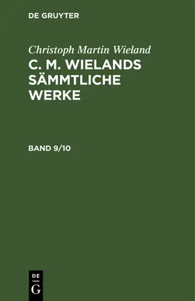 Wieland | Christoph Martin Wieland: C. M. Wielands Sämmtliche Werke. Band 9/10 | Buch | 978-3-11-119401-1 | sack.de