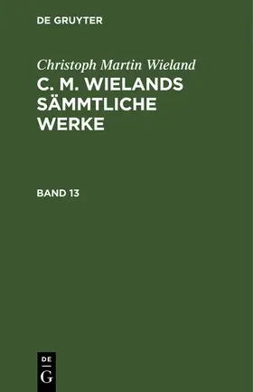 Wieland |  Christoph Martin Wieland: C. M. Wielands Sämmtliche Werke. Band 13/14 | Buch |  Sack Fachmedien