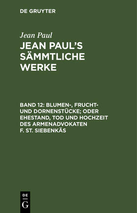 Paul |  Blumen-, Frucht- und Dornenstücke; oder Ehestand, Tod und Hochzeit des Armenadvokaten F. St. Siebenkäs | Buch |  Sack Fachmedien