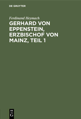 Heymach |  Gerhard von Eppenstein, Erzbischof von Mainz, Teil 1 | Buch |  Sack Fachmedien