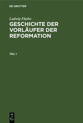 Flathe |  Ludwig Flathe: Geschichte der Vorläufer der Reformation. Teil 1 | Buch |  Sack Fachmedien