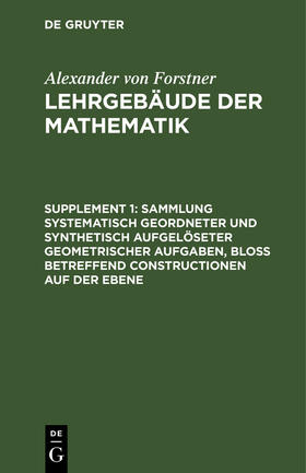 Forstner |  Sammlung systematisch geordneter und synthetisch aufgelöseter geometrischer Aufgaben, bloß betreffend Constructionen auf der Ebene | Buch |  Sack Fachmedien