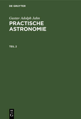 Jahn |  Gustav Adolph Jahn: Practische Astronomie. Teil 2 | Buch |  Sack Fachmedien