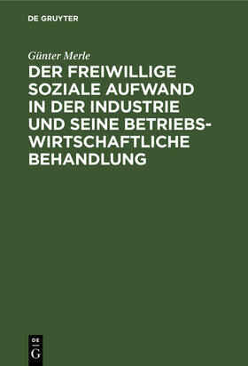 Merle |  Der freiwillige soziale Aufwand in der Industrie und seine betriebswirtschaftliche Behandlung | Buch |  Sack Fachmedien
