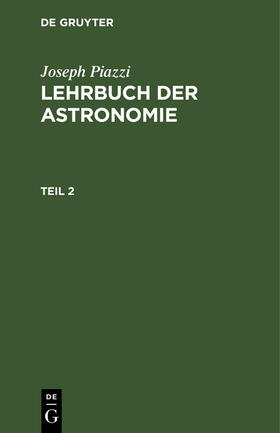 Piazzi / Gauss / Westphal |  Joseph Piazzi: Lehrbuch der Astronomie. Teil 2 | Buch |  Sack Fachmedien