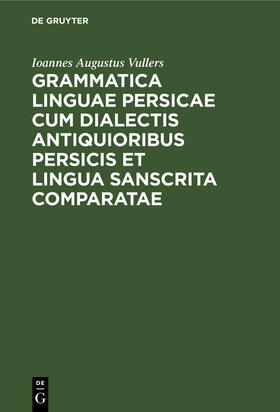 Vullers |  Grammatica linguae Persicae cum dialectis antiquioribus Persicis et lingua Sanscrita comparatae | Buch |  Sack Fachmedien
