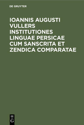 Degruyter |  Ioannis Augusti Vullers Institutiones linguae Persicae cum Sanscrita et Zendica comparatae | Buch |  Sack Fachmedien
