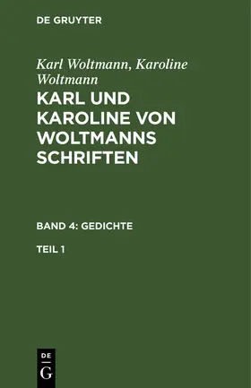 Woltmann |  Karl Woltmann; Karoline Woltmann: Karl und Karoline von Woltmanns Schriften. Band 4: Gedichte. Teil 1 | Buch |  Sack Fachmedien