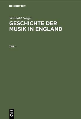 Nagel |  Wilibald Nagel: Geschichte der Musik in England. Teil 1 | Buch |  Sack Fachmedien