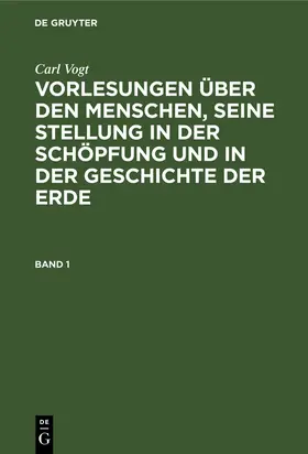 Vogt |  Carl Vogt: Vorlesungen über den Menschen, seine Stellung in der Schöpfung und in der Geschichte der Erde. Band 1 | Buch |  Sack Fachmedien