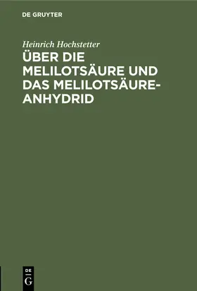 Hochstetter |  Über die Melilotsäure und das Melilotsäure-Anhydrid | Buch |  Sack Fachmedien