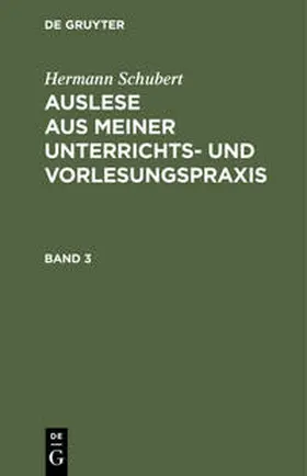 Schubert |  Hermann Schubert: Auslese aus meiner Unterrichts- und Vorlesungspraxis. Band 3 | Buch |  Sack Fachmedien