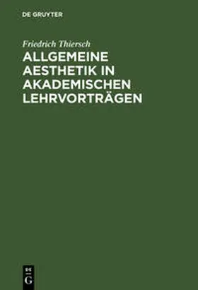 Thiersch |  Allgemeine Aesthetik in akademischen Lehrvorträgen | Buch |  Sack Fachmedien