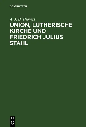 Thomas |  Union, lutherische Kirche und Friedrich Julius Stahl | Buch |  Sack Fachmedien