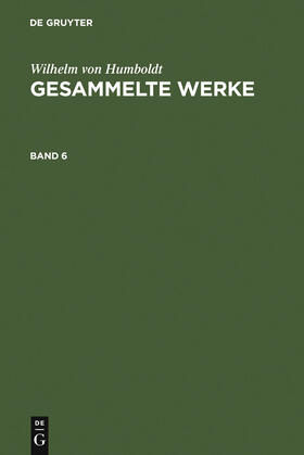 Humboldt |  Wilhelm von Humboldt: Gesammelte Werke. Band 6 | Buch |  Sack Fachmedien
