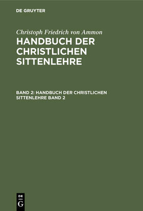 Ammon |  Christoph Friedrich von Ammon: Handbuch der christlichen Sittenlehre. Band 2 | Buch |  Sack Fachmedien