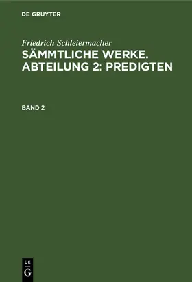 Schleiermacher |  Friedrich Schleiermacher: Sämmtliche Werke. Abteilung 2: Predigten. Band 2 | Buch |  Sack Fachmedien