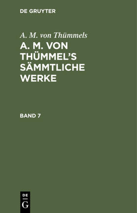 Thümmels |  A. M. von Thümmels: A. M. von Thümmel¿s Sämmtliche Werke. Band 7 | Buch |  Sack Fachmedien