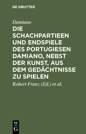 Damiano / Lasa / Franz |  Die Schachpartieen und Endspiele des Portugiesen Damiano, nebst der Kunst, aus dem Gedächtnisse zu spielen | Buch |  Sack Fachmedien