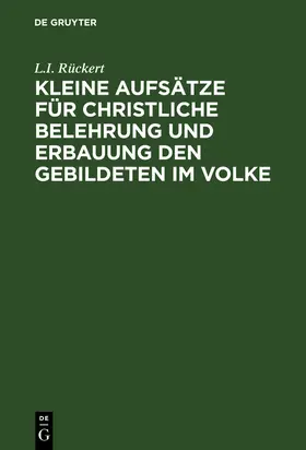 Rückert |  Kleine Aufsätze für christliche Belehrung und Erbauung den Gebildeten im Volke | Buch |  Sack Fachmedien