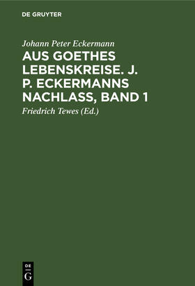 Eckermann / Tewes |  Aus Goethes Lebenskreise. J. P. Eckermanns Nachlaß, Band 1 | Buch |  Sack Fachmedien