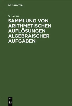 Sachs |  Sammlung von arithmetischen Auflösungen algebraischer Aufgaben | Buch |  Sack Fachmedien