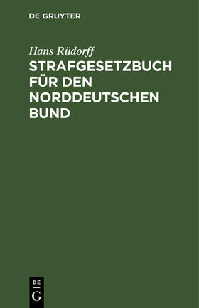 Rüdorff |  Strafgesetzbuch für den Norddeutschen Bund | Buch |  Sack Fachmedien