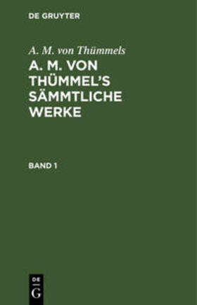 Thümmels |  A. M. von Thümmels: A. M. von Thümmel¿s Sämmtliche Werke. Band 1 | Buch |  Sack Fachmedien