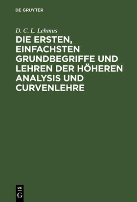 Lehmus |  Die ersten, einfachsten Grundbegriffe und Lehren der höheren Analysis und Curvenlehre | Buch |  Sack Fachmedien