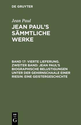 Paul |  Vierte Lieferung. Zweiter Band: Jean Paul¿s biographische Belustigungen unter der Gehirnschaale einer Riesin. Eine Geistergeschichte | Buch |  Sack Fachmedien