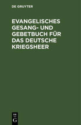 Degruyter |  Evangelisches Gesang- und Gebetbuch für das Deutsche Kriegsheer | Buch |  Sack Fachmedien