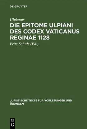 Ulpianus / Schulz |  Die Epitome Ulpiani des Codex Vaticanus Reginae 1128 | Buch |  Sack Fachmedien