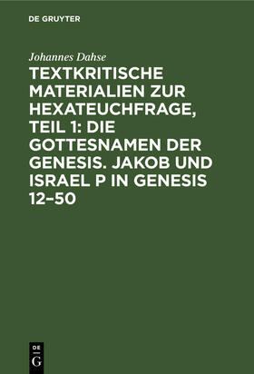 Dahse |  Textkritische Materialien zur Hexateuchfrage, Teil 1: Die Gottesnamen der Genesis. Jakob und Israel P in Genesis 12¿50 | Buch |  Sack Fachmedien