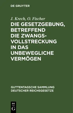 Fischer / Krech |  Die Gesetzgebung, betreffend die Zwangsvollstreckung in das unbewegliche Vermögen | Buch |  Sack Fachmedien