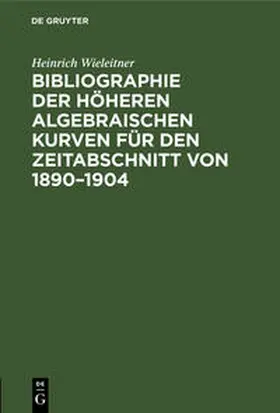 Wieleitner |  Bibliographie der höheren algebraischen Kurven für den Zeitabschnitt von 1890-1904 | Buch |  Sack Fachmedien