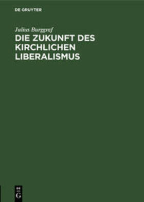 Burggraf |  Die Zukunft des kirchlichen Liberalismus | Buch |  Sack Fachmedien