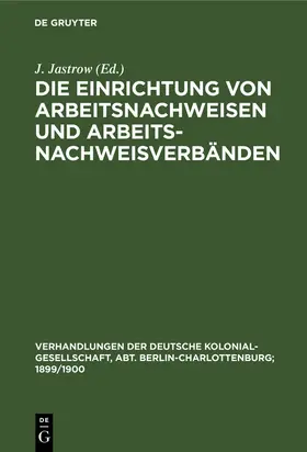 Jastrow |  Die Einrichtung von Arbeitsnachweisen und Arbeitsnachweisverbänden | Buch |  Sack Fachmedien