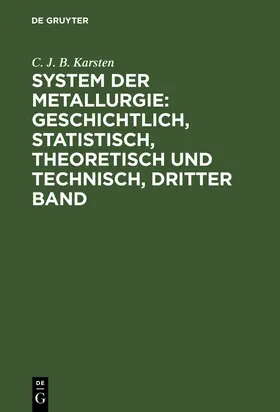 Karsten |  System der Metallurgie: geschichtlich, statistisch, theoretisch und technisch, Dritter Band | Buch |  Sack Fachmedien