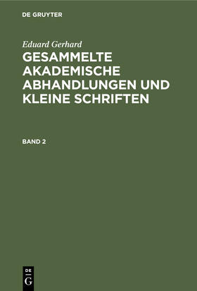 Gerhard |  Eduard Gerhard: Gesammelte akademische Abhandlungen und kleine Schriften. Band 2 | Buch |  Sack Fachmedien