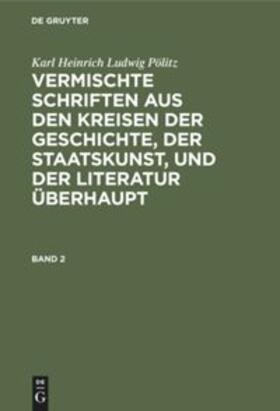 Pölitz |  Karl Heinrich Ludwig Pölitz: Vermischte Schriften aus den Kreisen der Geschichte, der Staatskunst, und der Literatur überhaupt. Band 2 | Buch |  Sack Fachmedien