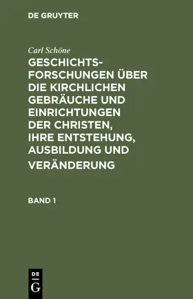 Schöne |  Geschichtsforschungen über die kirchlichen Gebräuche und Einrichtungen der Christen, ihre Entstehung, Ausbildung und Veränderung. Band 1 | Buch |  Sack Fachmedien